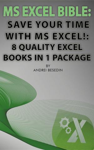 Cover of the book MS Excel Bible: Save Your Time With MS Excel! by Andrei S. Besedin