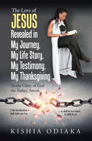 bigCover of the book The Love of Jesus Revealed in My Journey, My Life Story, My Testimony, My Thanksgiving by 