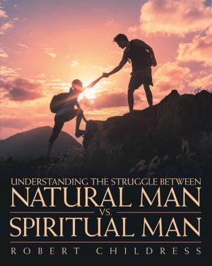Cover of the book Understanding the Struggle Between Natural Man Vs. Spiritual Man by James Frederick Ivey M.D.