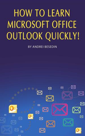 Cover of the book How to Learn Microsoft Office Outlook Quickly! by Andrei Besedin
