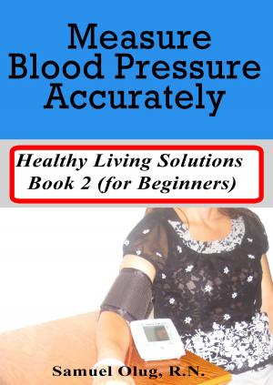 Cover of the book Measure Blood Pressure Accurately. Healthy Living Solutions Book 2 (for Beginners) by Carl Knauf