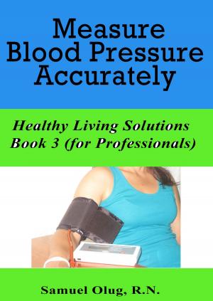 Cover of the book Measure Blood Pressure Accurately. Healthy Living Solutions Book 3 (for Professionals) by Sally Fallon Morell, Thomas S. Cowan