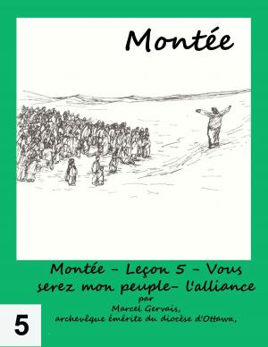 Cover of the book Montée: Leçon 5 - Vous serez mon peuple- l'alliance by Marcel Gervais