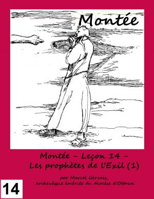 Cover of the book Montée - Leçon 14 - Les prophètes de l'Exil (1) by Marcel Gervais