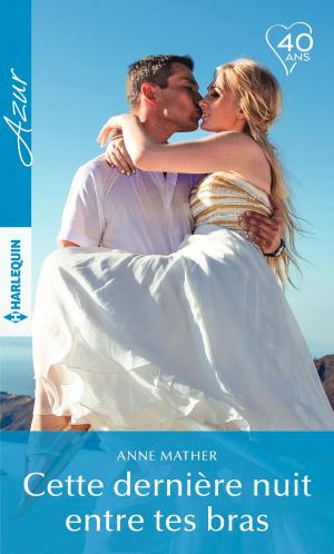 Cover of the book Cette dernière nuit entre tes bras by Kathryn Ross