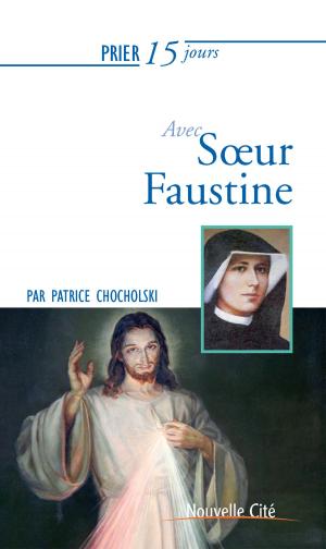 Cover of the book Prier 15 jours avec Sœur Faustine by Martin Steffens