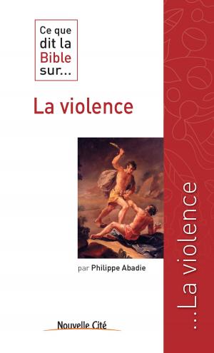 Cover of the book Ce que dit la Bible sur la violence by André Ravier