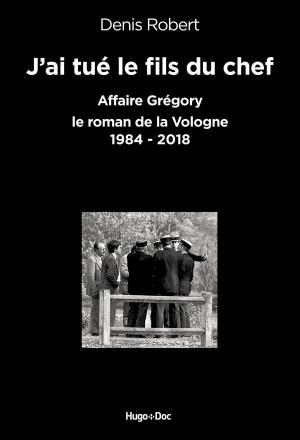 bigCover of the book J'ai tué le fils du chef - Affaire Grégory, le roman de la Vologne 1984-2018 by 