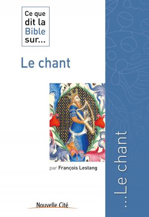 Cover of the book Ce que dit la Bible sur le Chant by Isabelle Meeûs-Michiels, Pierre Ferrière
