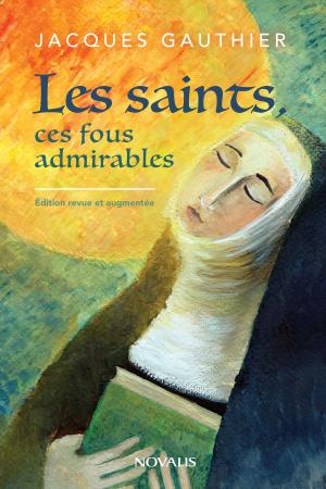 Cover of the book Les saints, ces fous admirables by Jacques Gauthier, Mgr Christian Lépine