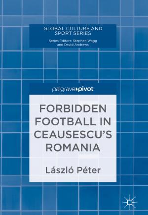 Cover of the book Forbidden Football in Ceausescu’s Romania by 