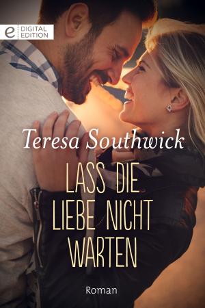 Cover of the book Lass die Liebe nicht warten by CATHY WILLIAMS