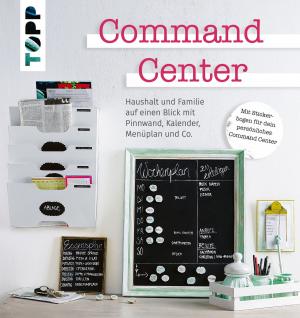 Cover of the book Command Center. Haushalt und Familie auf einen Blick mit Pinnwand, Kalender, Menüplan und Co. by Ilona Butterer