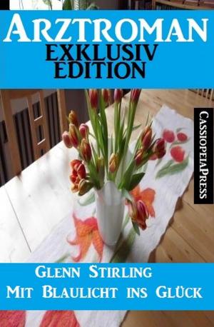 Cover of the book Arztroman Exklusiv Edition - Mit Blaulicht ins Glück by Glenn Stirling