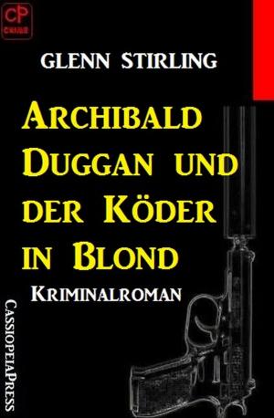 Cover of the book Archibald Duggan und der Köder in Blond: Kriminalroman by Alfred Bekker, Timothy Stahl