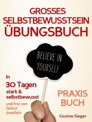 Cover of the book Selbstbewusstsein: DAS GROSSE SELBSTBEWUSSTSEIN ÜBUNGSBUCH! 30 Tage Programm für ein unerschütterliches Selbstbewusstsein by Kurt Tucholsky