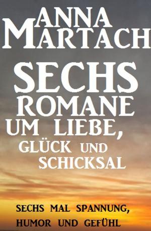 Book cover of Sechs Anna Martach Romane um Liebe, Glück und Schicksal