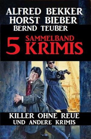 Cover of the book Sammelband 5 Krimis - Killer ohne Reue und andere Krimis by Alfred Bekker, John F. Beck, Heinz Squarra, Larry Lash, Franc Helgath