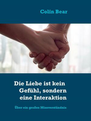Cover of the book Die Liebe ist kein Gefühl, sondern eine Interaktion by Ernst Theodor Amadeus Hoffmann