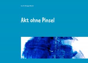 Cover of the book Akt ohne Pinsel by Eduard Preis, Gudrun Nagel-Wiemer, Heidi Axel