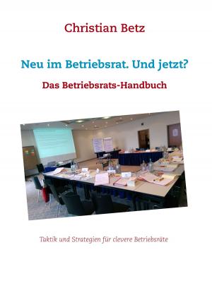 Cover of the book Neu im Betriebsrat. Und jetzt? by John Thackray Bunce