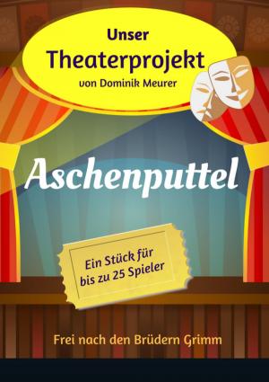 Cover of the book Unser Theaterprojekt, Band 12 - Aschenputtel by Patricia Dohle