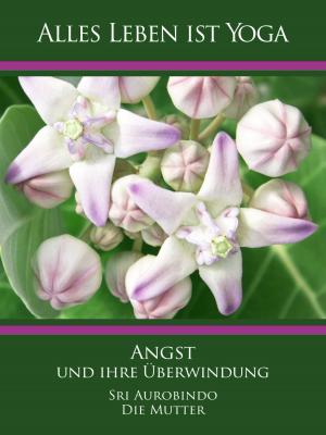 Cover of the book Angst und ihre Überwindung by Sri Aurobindo, Die (d.i. Mira Alfassa) Mutter