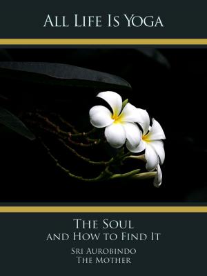 Cover of the book All Life Is Yoga: The Soul and How to Find It by Die (d.i. Mira Alfassa) Mutter, Sri Aurobindo