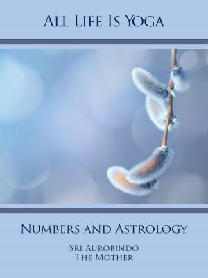 Cover of the book All Life Is Yoga: Numbers and Astrology by Sri Aurobindo, Die (d.i. Mira Alfassa) Mutter