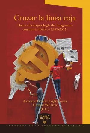 Cover of the book Cruzar la línea roja Hacia una arqueología del imaginario comunista ibérico (1930-2017) by Jesús M. Usunáriz Garayoa, Edwin Williamson
