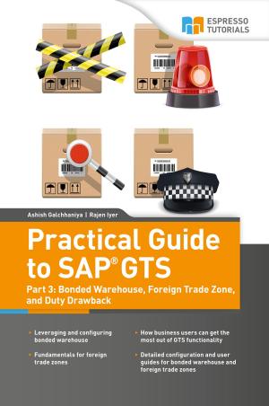 Cover of the book Practical Guide to SAP GTS Part 3: Bonded Warehouse, Foreign Trade Zone, and Duty Drawback by Anurag Barua
