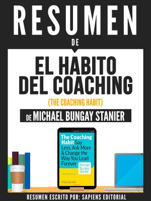 Book cover of Resumen De "El Habito Del Coaching (The Coaching Habit) - De Michael Bungay Stanier"