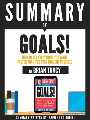 Cover of the book Summary Of "Goals!: How To Get Everything You Want Faster Than You Ever Thought Possible - By Brian Tracy" by Sapiens Editorial, Sapiens Editorial