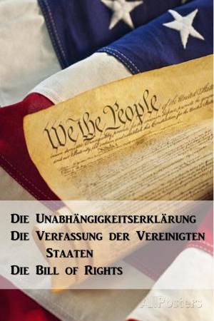 Book cover of Die Unabhängigkeitserklärung, Die Verfassung der Vereinigten Staaten, Die Bill of Rights