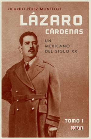 Cover of the book Lázaro Cárdenas. Un mexicano del siglo XX (El hombre que cambió al país 1) by Wendy Guerra