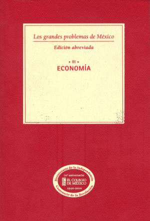 Cover of the book Los grandes problemas de México. Edición Abreviada. Economía. T-III by Jéssica Nájera, Brígida García, Edith Pacheco