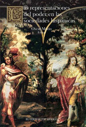 Cover of the book Las representaciones del poder en las sociedades hispánicas by Sandra Kuntz Ficker