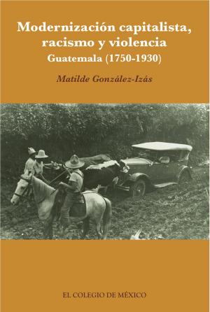 Cover of the book Modernización capitalista, racismo y violencia. by El Colegio de México