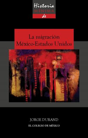 Cover of the book Historia mínima de la migración México-Estados Unidos by Adrián Muñoz