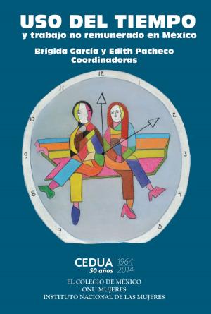 Cover of the book Uso del tiempo y trabajo no remunerado en México by El Colegio de México