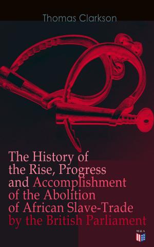 Cover of the book The History of the Rise, Progress and Accomplishment of the Abolition of African Slave-Trade by the British Parliament by Julia Ward Howe