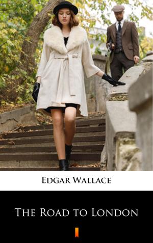 Cover of the book The Road to London by Edgar Wallace