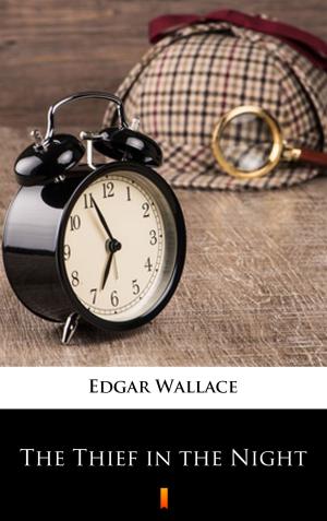 Cover of the book The Thief in the Night by Edgar Wallace