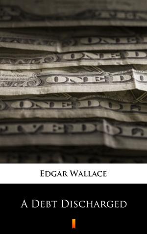Cover of the book A Debt Discharged by Edgar Wallace