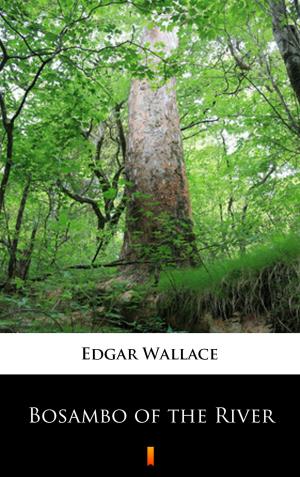 Cover of the book Bosambo of the River by Edgar Wallace
