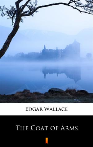Cover of the book The Coat of Arms by Edgar Wallace