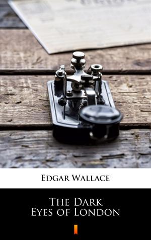 Cover of the book The Dark Eyes of London by Edgar Wallace
