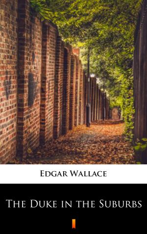 Cover of the book The Duke in the Suburbs by Edgar Wallace