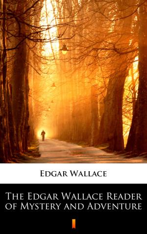 Book cover of The Edgar Wallace Reader of Mystery and Adventure