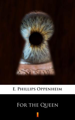 Cover of the book For the Queen by E. Phillips Oppenheim